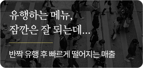 유행하는 메뉴, 잠깐은 잘되는데… 반짝 유행 후 빠르게 떨어지는 매출